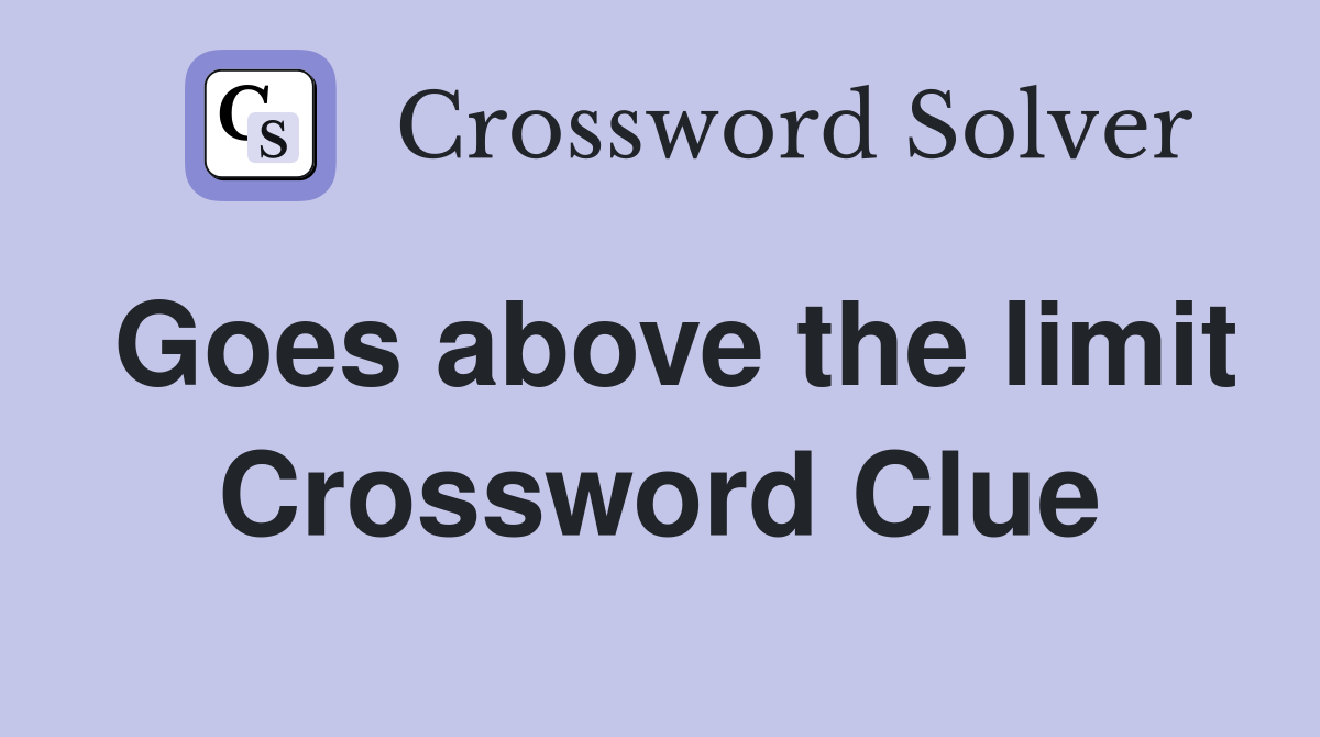 Goes above the limit Crossword Clue