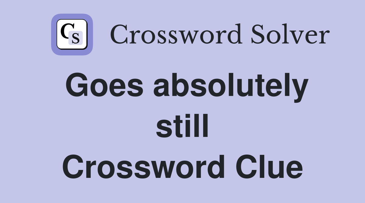 Goes absolutely still Crossword Clue