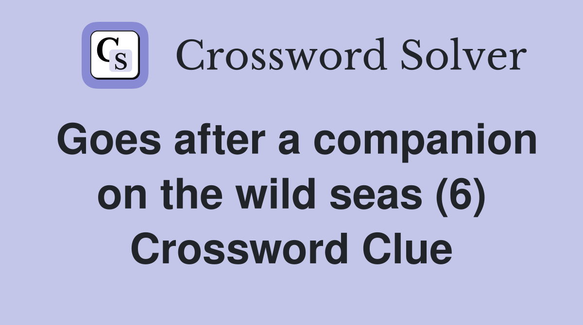 Goes after a companion on the wild seas (6) Crossword Clue