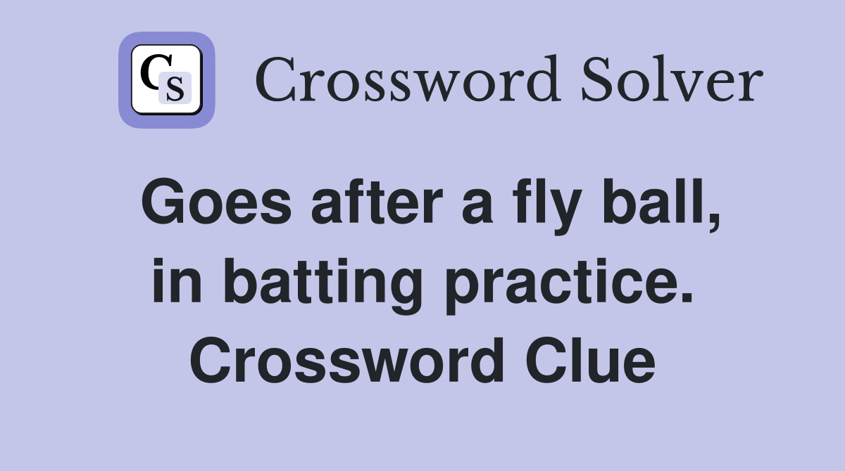 Goes after a fly ball, in batting practice. Crossword Clue