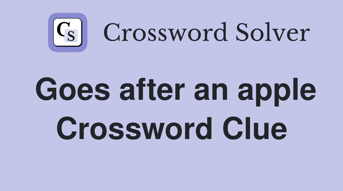 Goes after an apple Crossword Clue