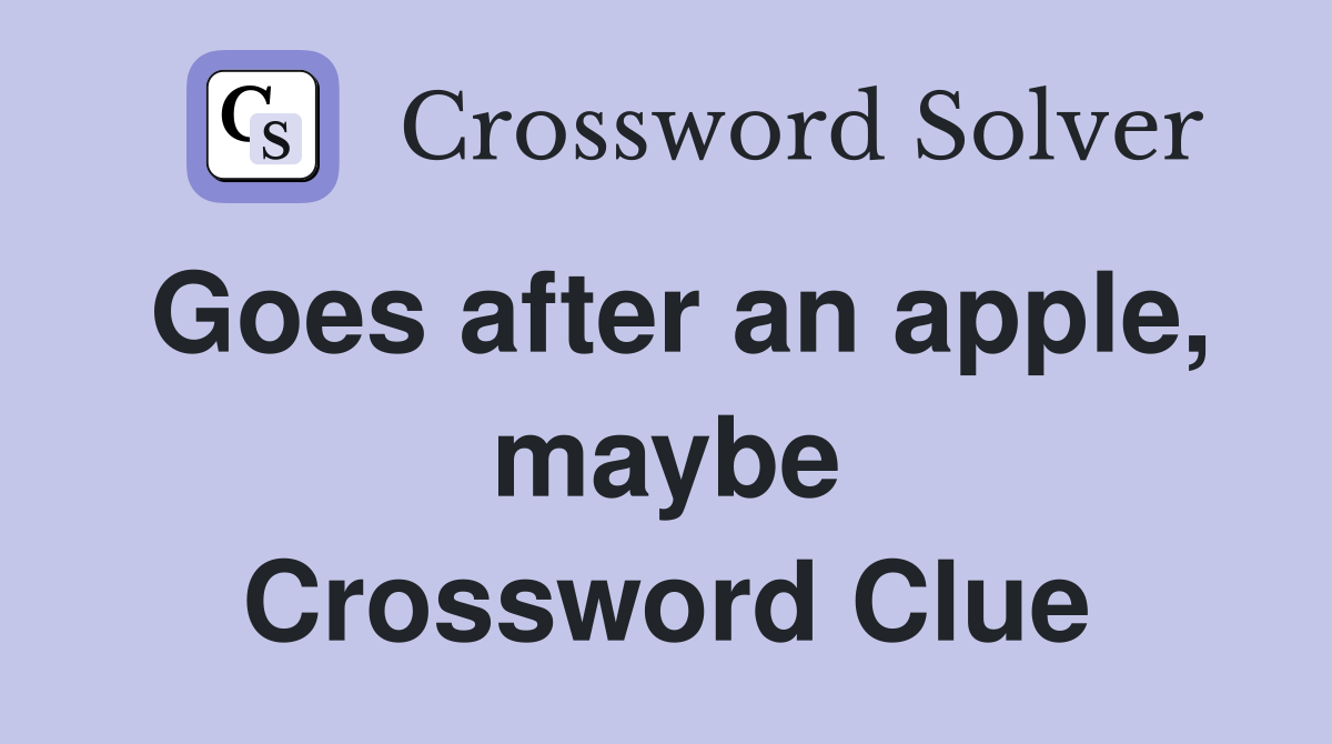 Goes after an apple, maybe Crossword Clue