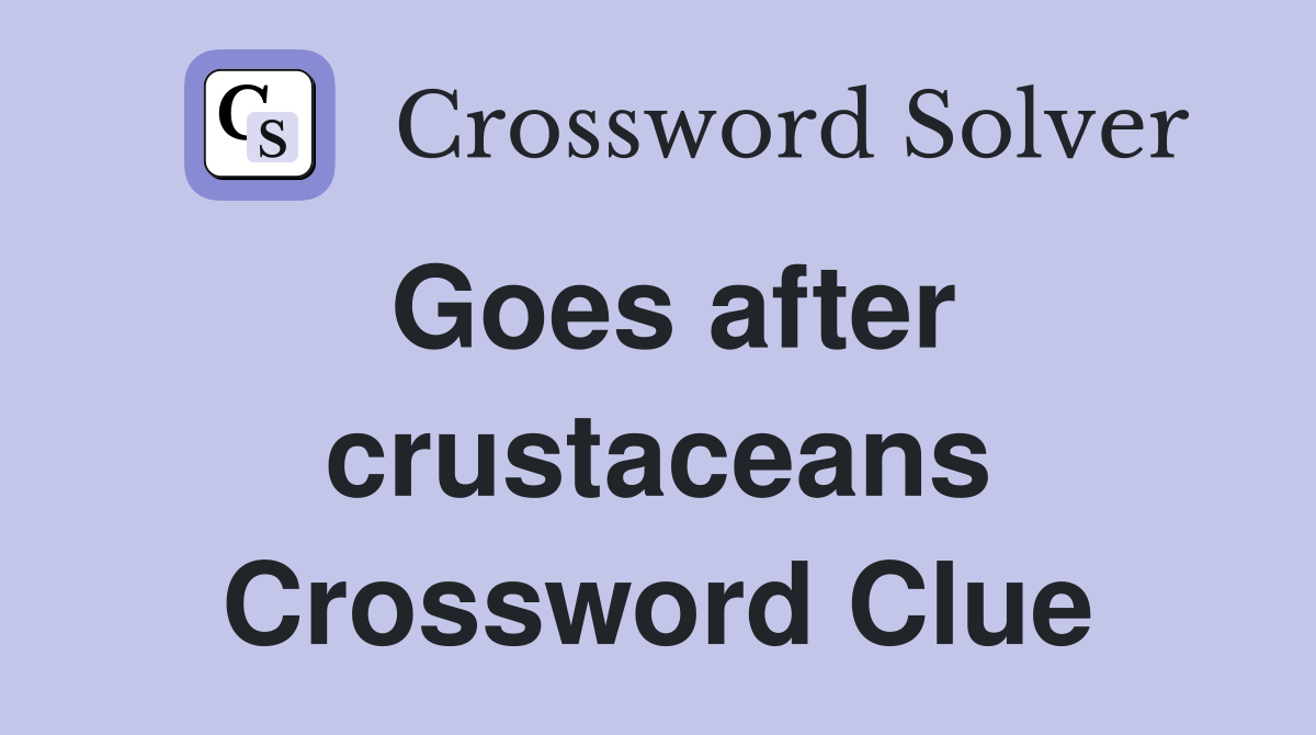Goes after crustaceans Crossword Clue