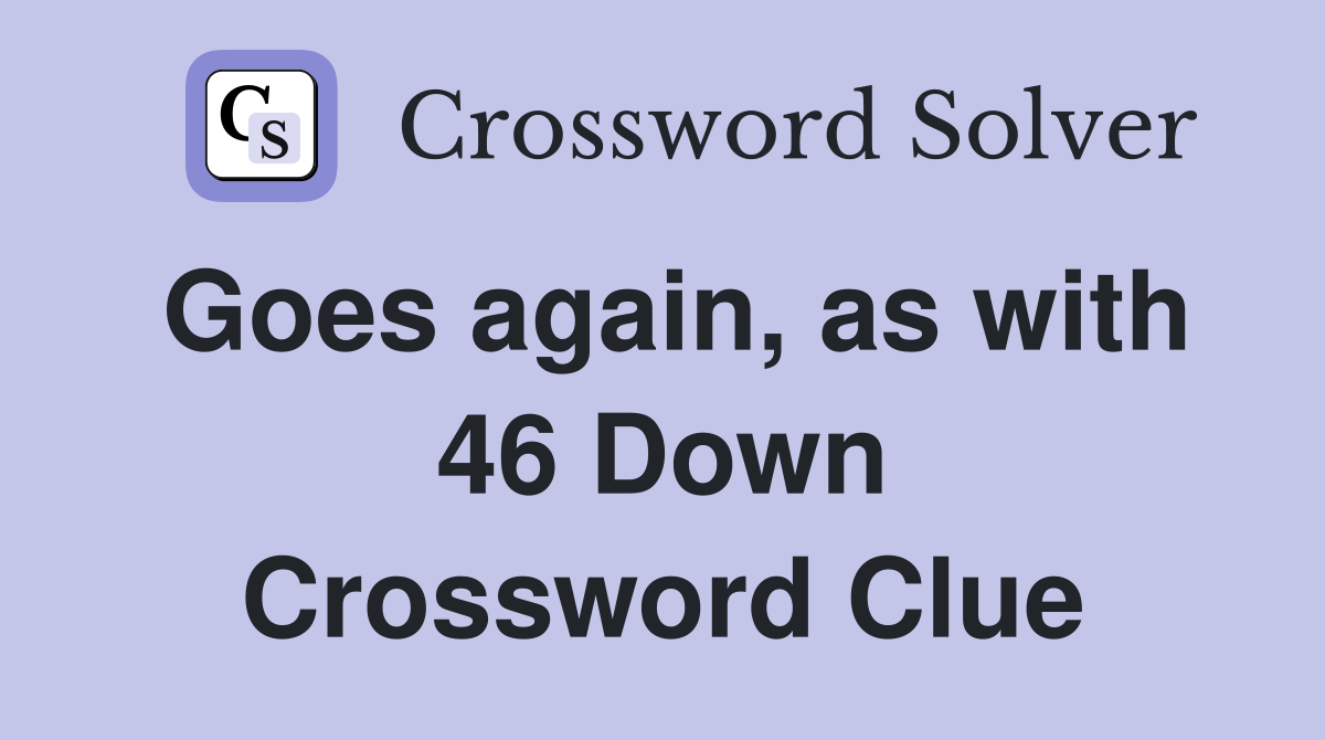 Goes again, as with 46 Down Crossword Clue