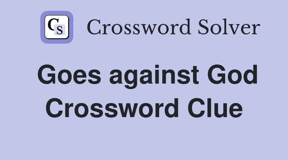 Goes against God Crossword Clue