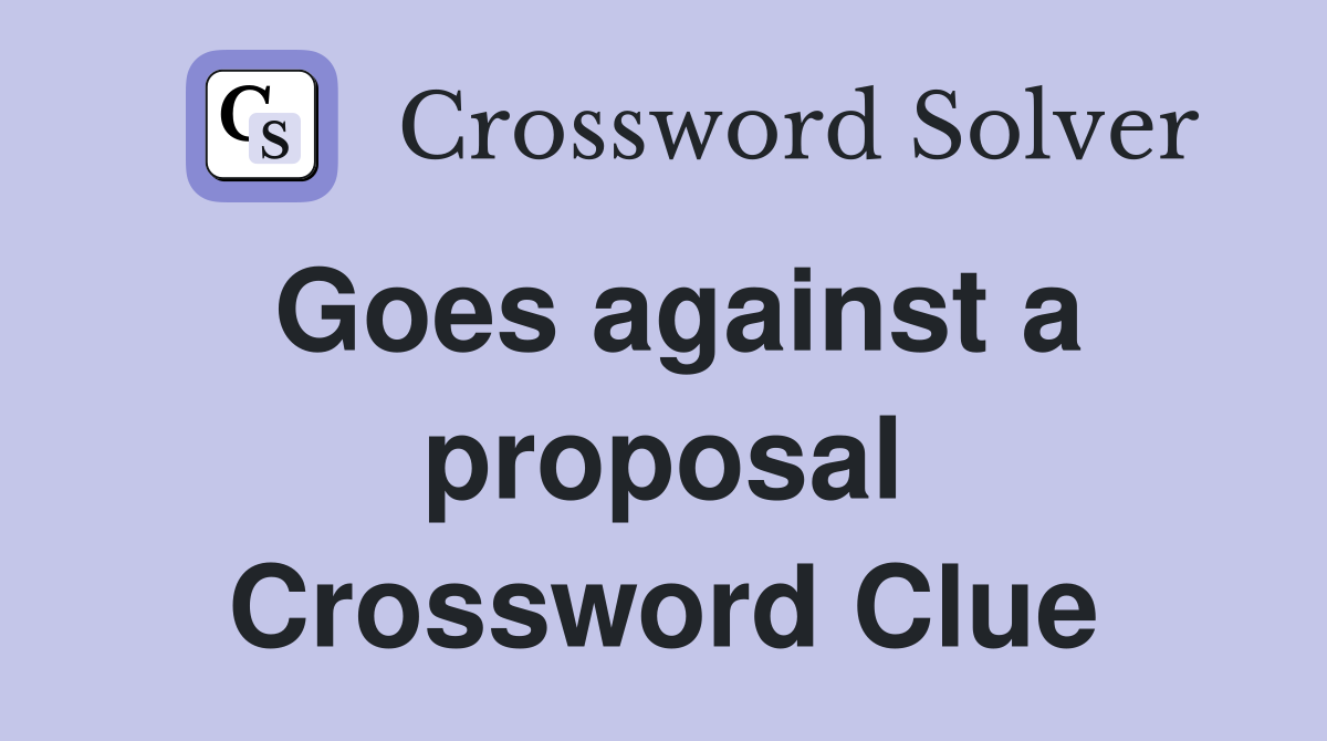 Goes against a proposal Crossword Clue