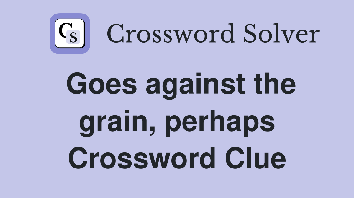 Goes against the grain, perhaps Crossword Clue
