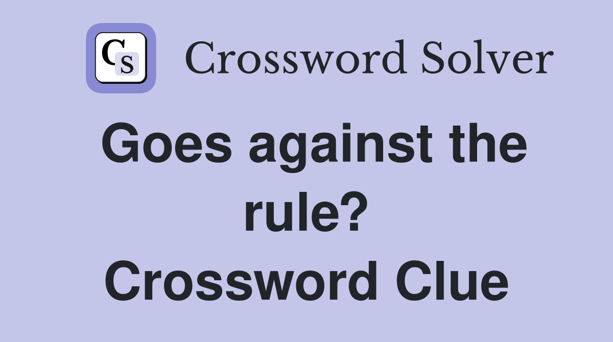 Goes against the rule? Crossword Clue