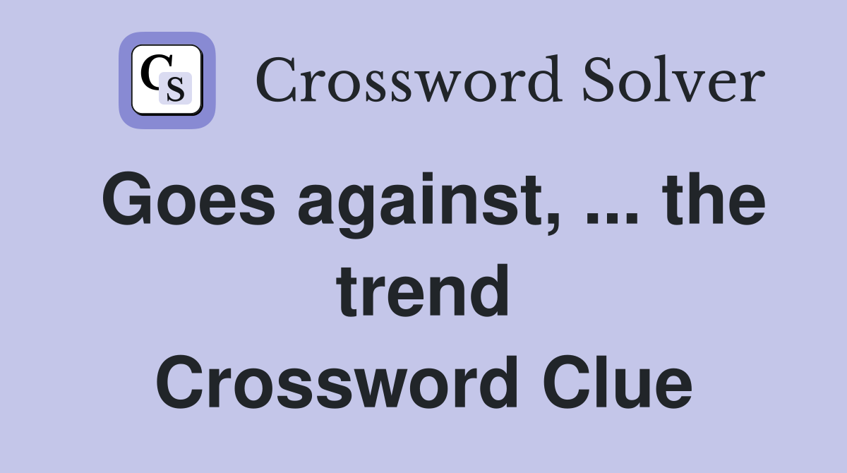 Goes against, ... the trend Crossword Clue