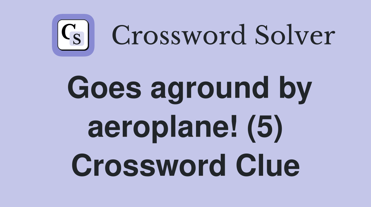 Goes aground by aeroplane! (5) Crossword Clue