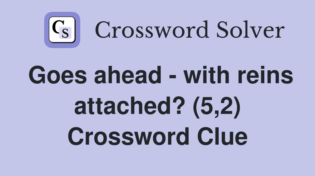 Goes ahead - with reins attached? (5,2) Crossword Clue