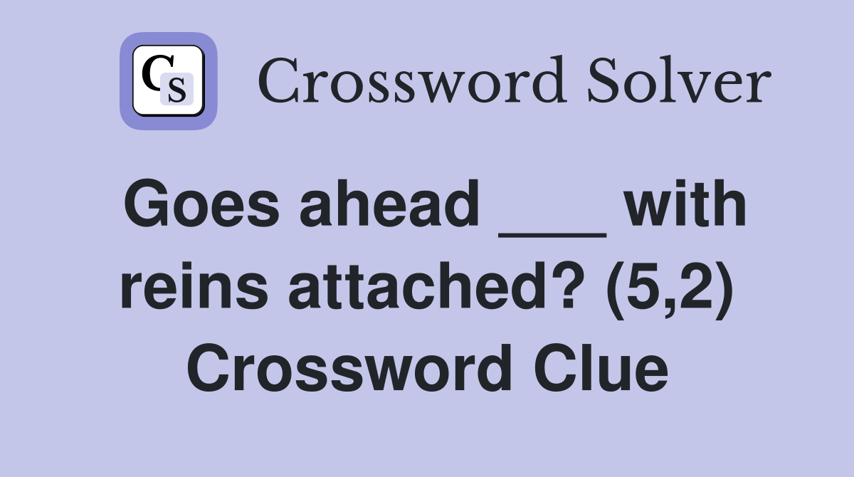 Goes ahead ___ with reins attached? (5,2) Crossword Clue