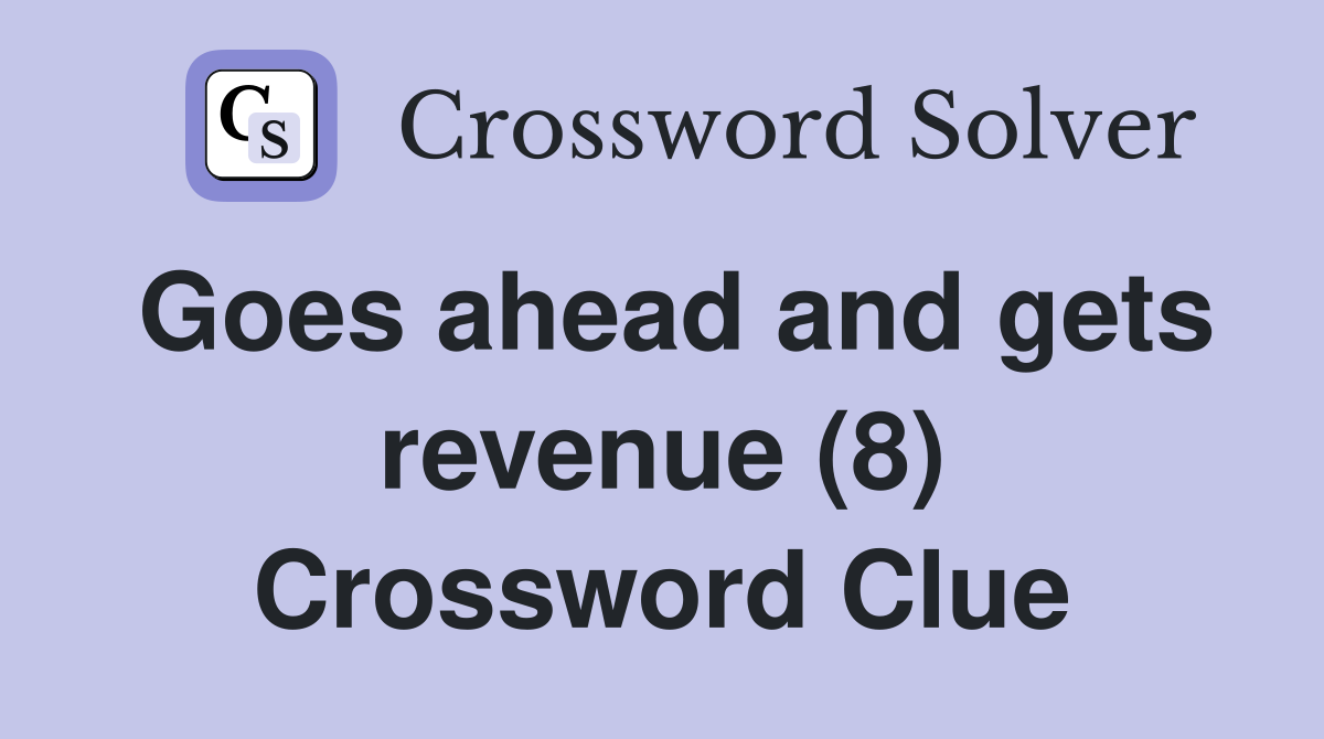Goes ahead and gets revenue (8) Crossword Clue