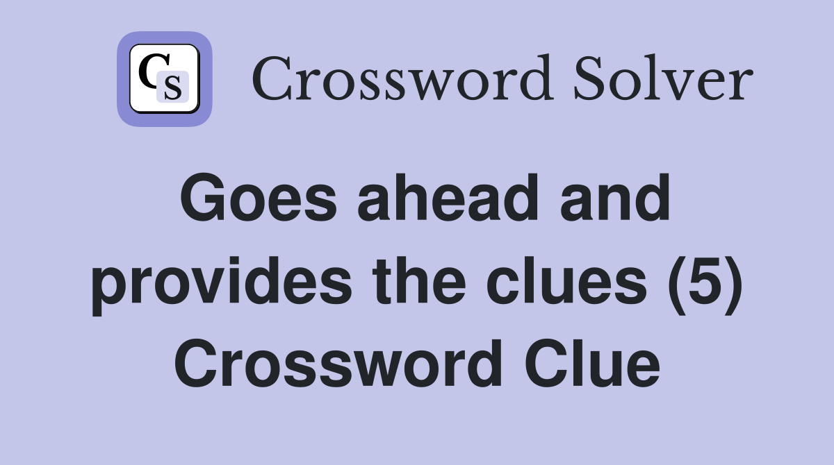 Goes ahead and provides the clues (5) Crossword Clue