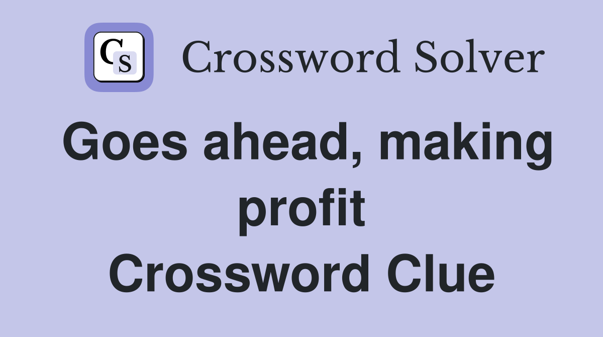Goes ahead, making profit Crossword Clue