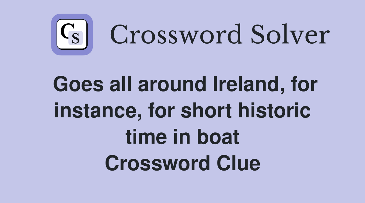 Goes all around Ireland, for instance, for short historic time in boat Crossword Clue