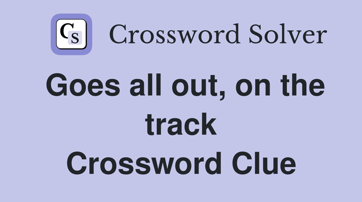 Goes all out, on the track Crossword Clue