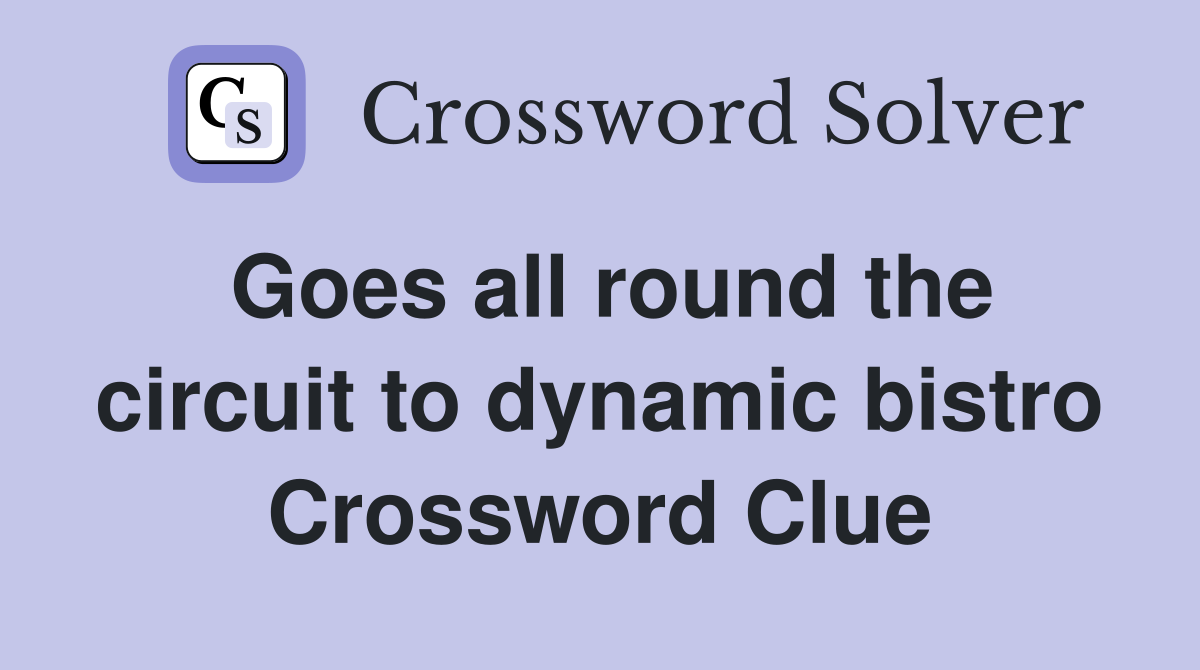 Goes all round the circuit to dynamic bistro Crossword Clue