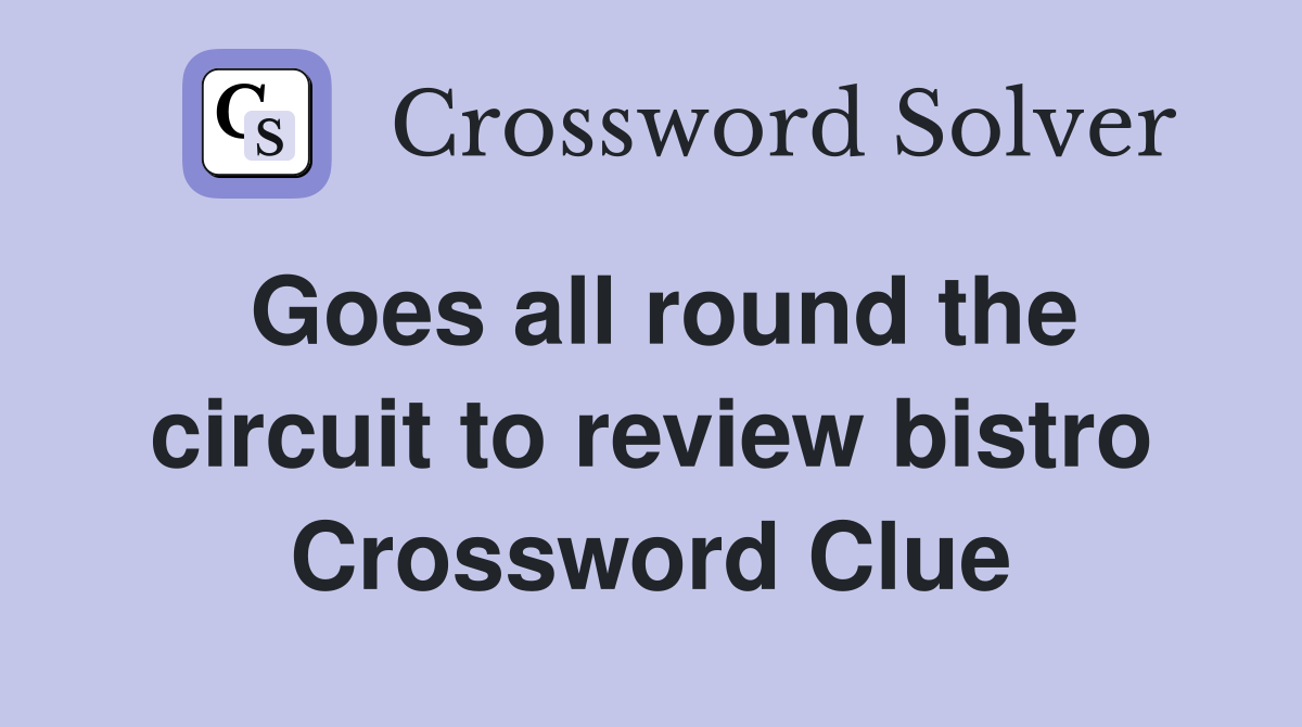 Goes all round the circuit to review bistro Crossword Clue