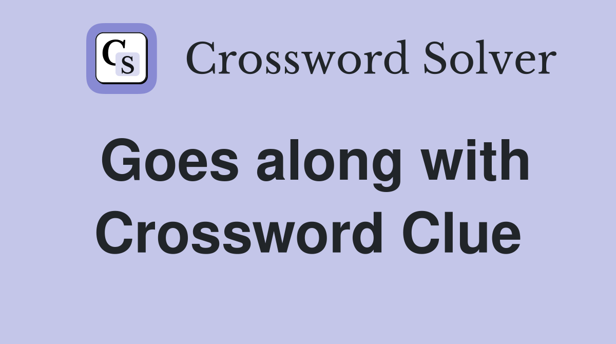 Goes along with Crossword Clue