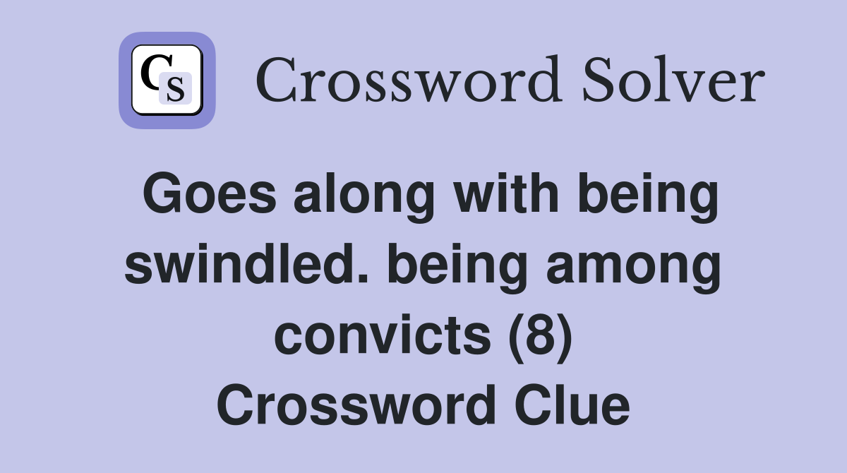 Goes along with being swindled. being among convicts (8) Crossword Clue