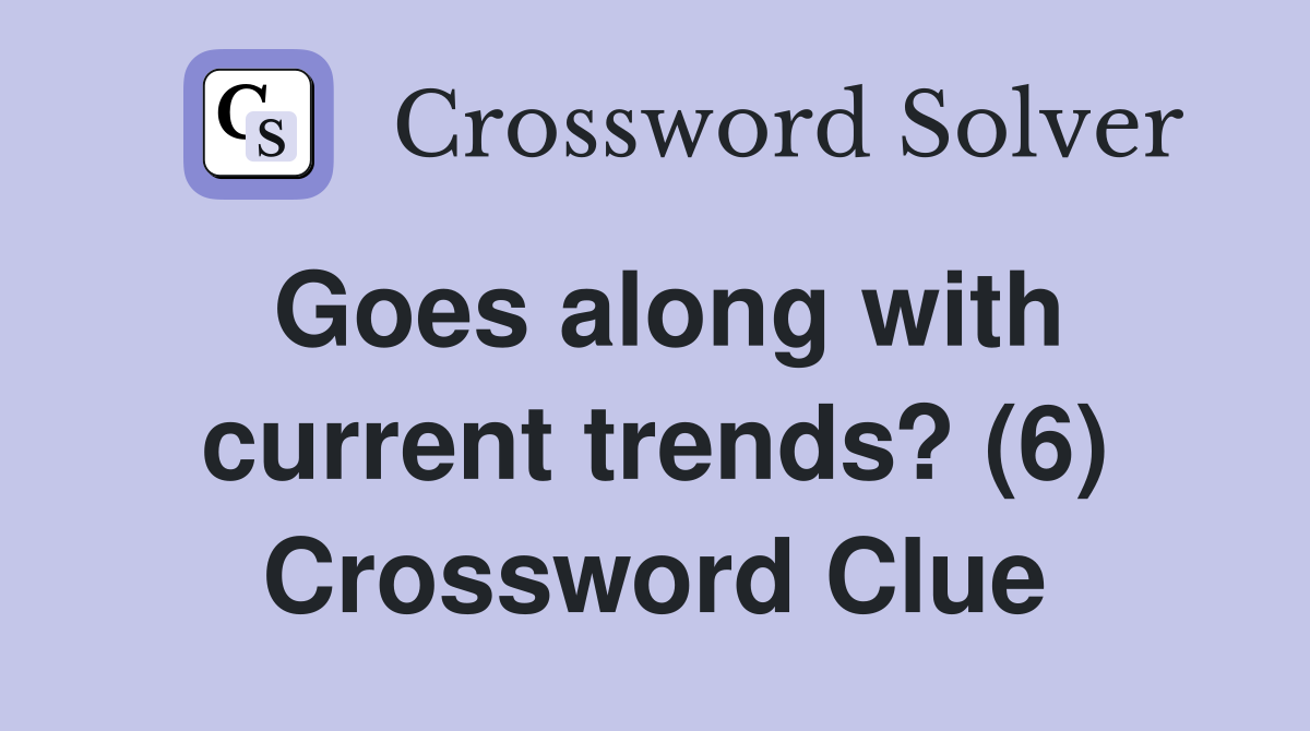 Goes along with current trends? (6) Crossword Clue