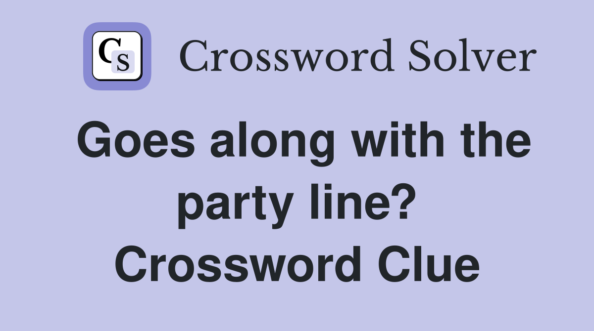 Goes along with the party line? Crossword Clue