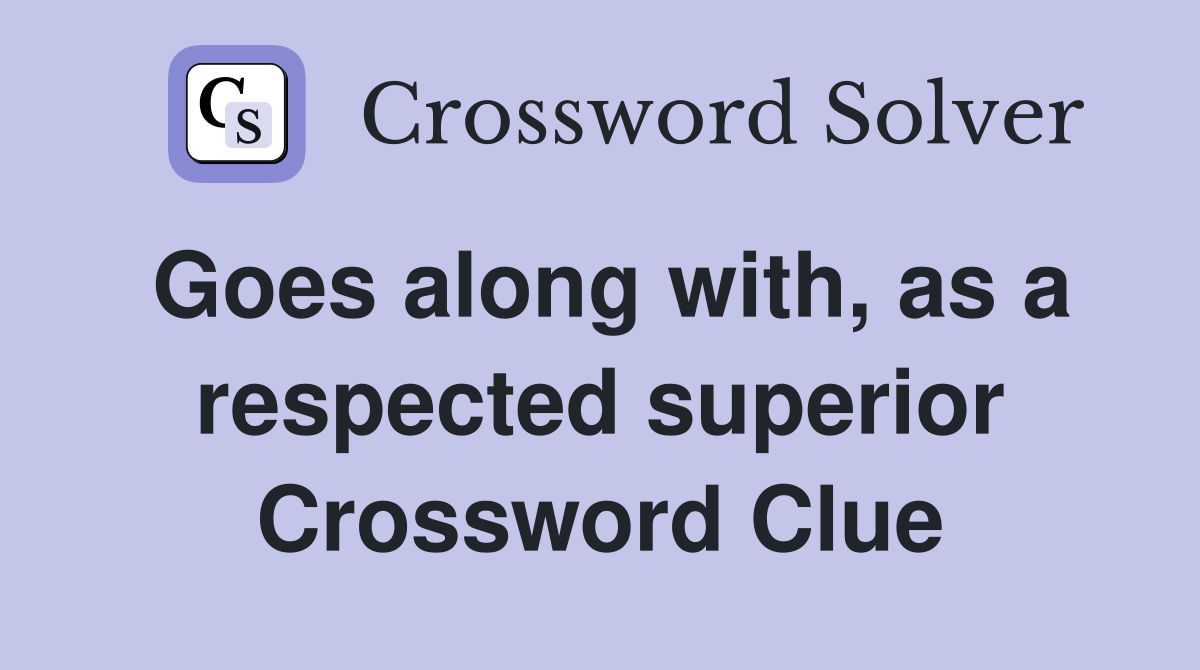 Goes along with, as a respected superior Crossword Clue