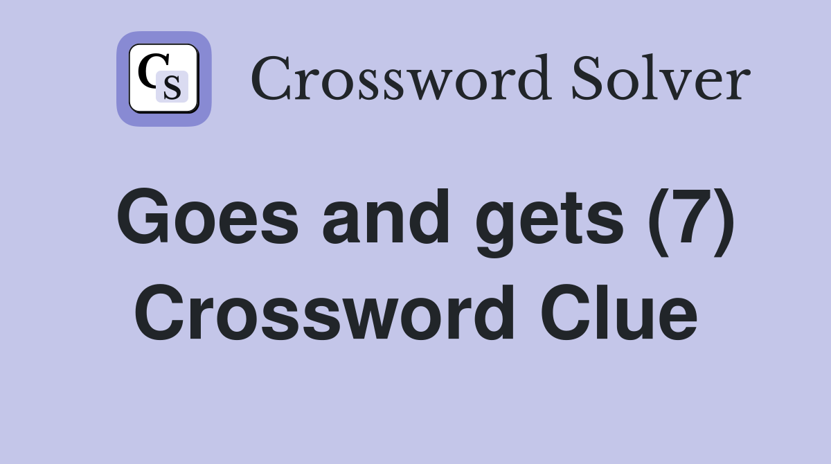 Goes and gets (7) Crossword Clue