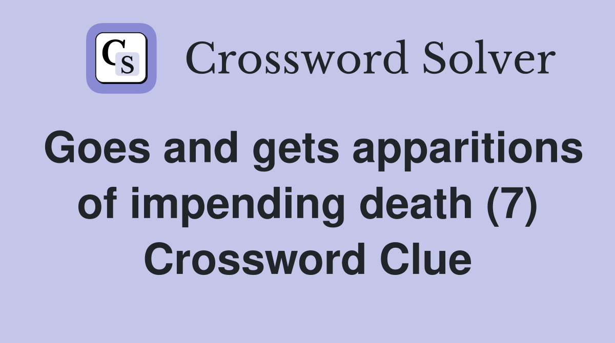 Goes and gets apparitions of impending death (7) Crossword Clue
