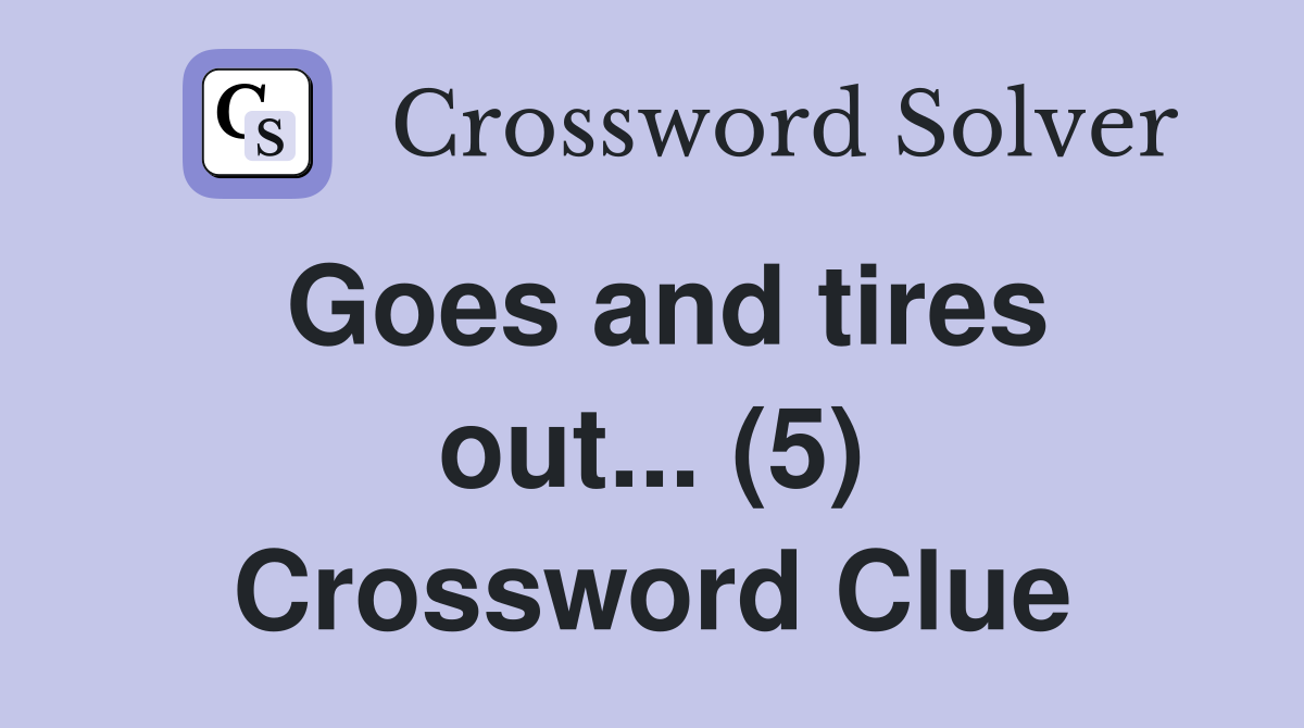Goes and tires out... (5) Crossword Clue