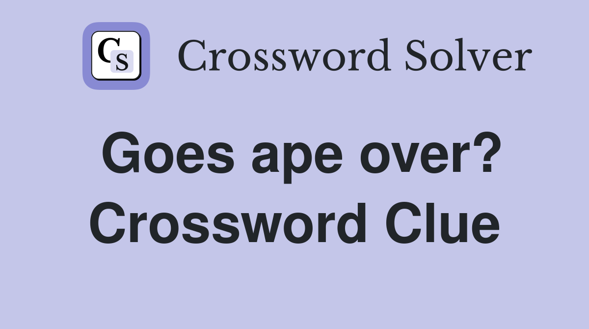 Goes ape over? Crossword Clue