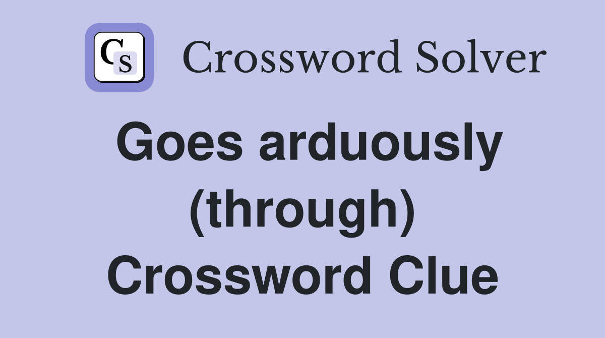 Goes arduously (through) Crossword Clue