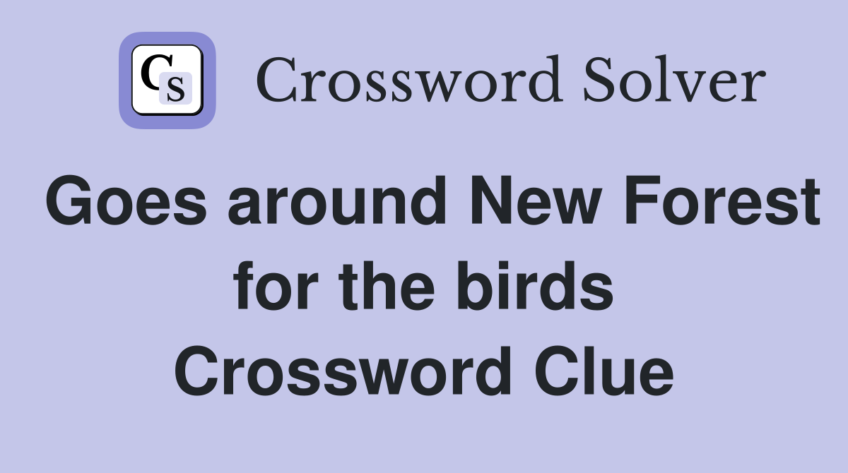 Goes around New Forest for the birds Crossword Clue