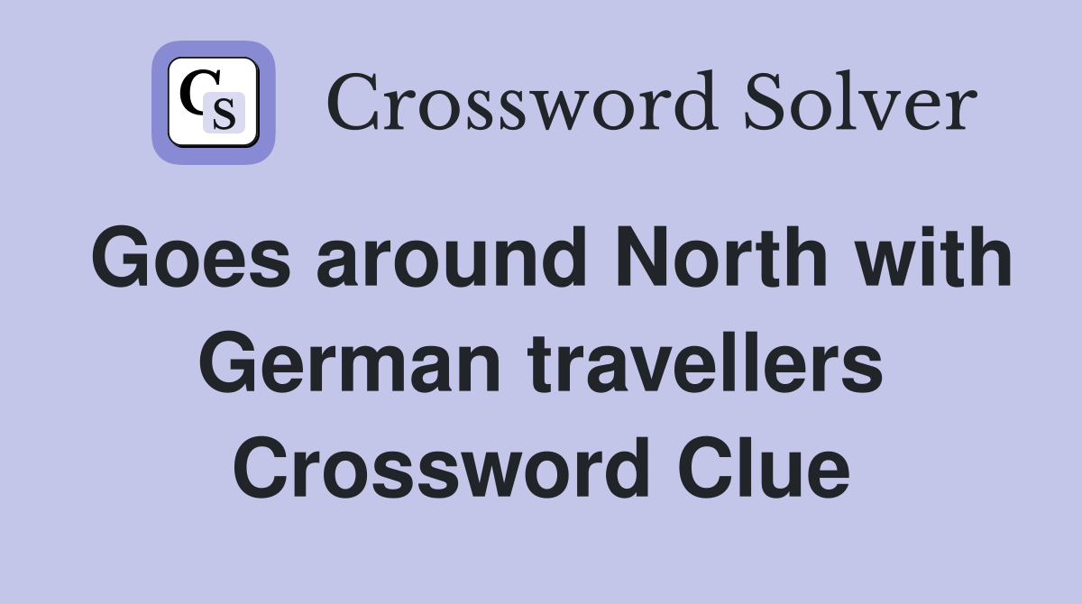 Goes around North with German travellers Crossword Clue