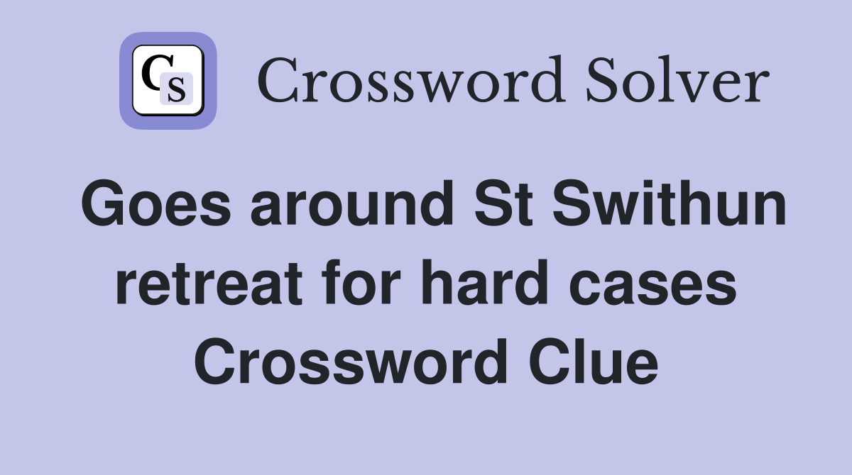 Goes around St Swithun retreat for hard cases Crossword Clue
