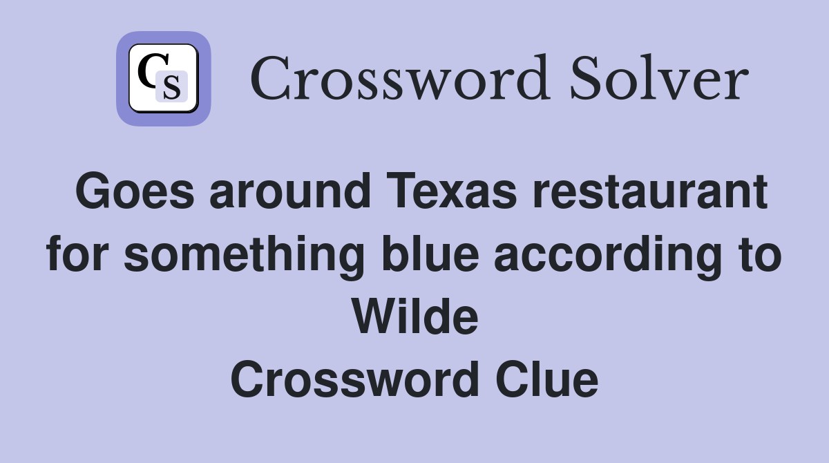 Goes around Texas restaurant for something blue according to Wilde Crossword Clue