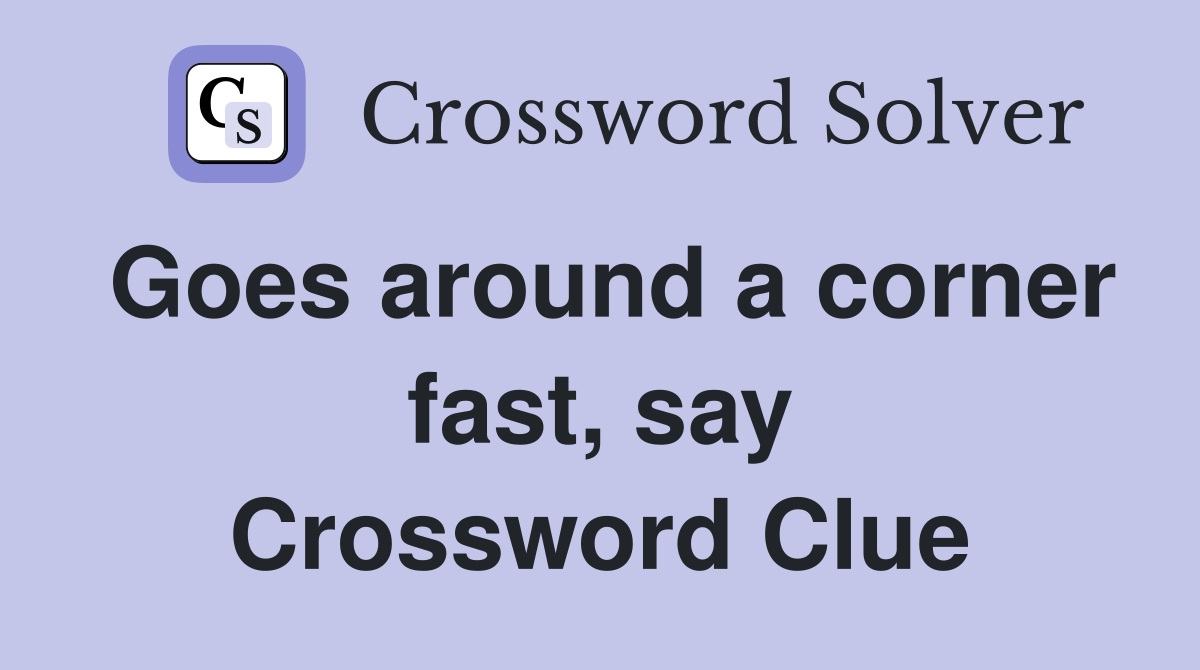 Goes around a corner fast, say Crossword Clue