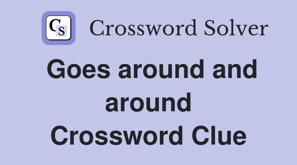 Goes around and around Crossword Clue