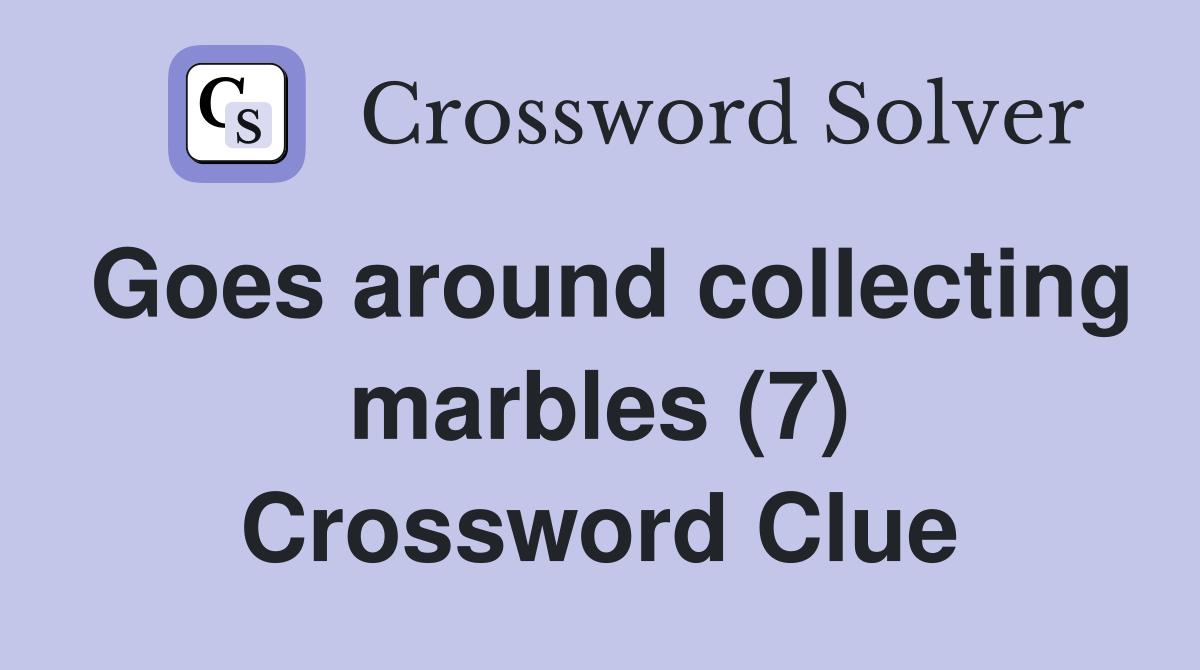 Goes around collecting marbles (7) Crossword Clue