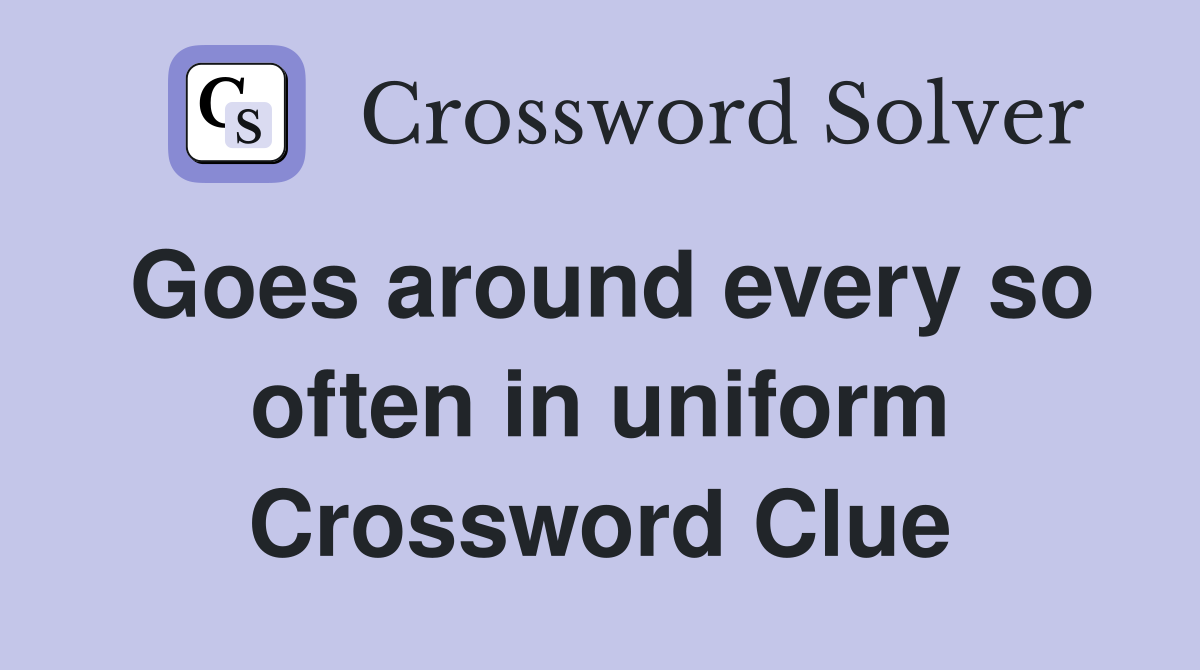 Goes around every so often in uniform Crossword Clue