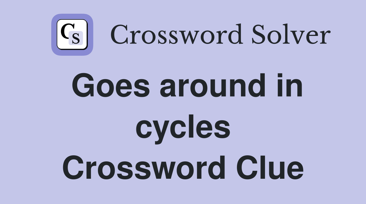 Goes around in cycles Crossword Clue