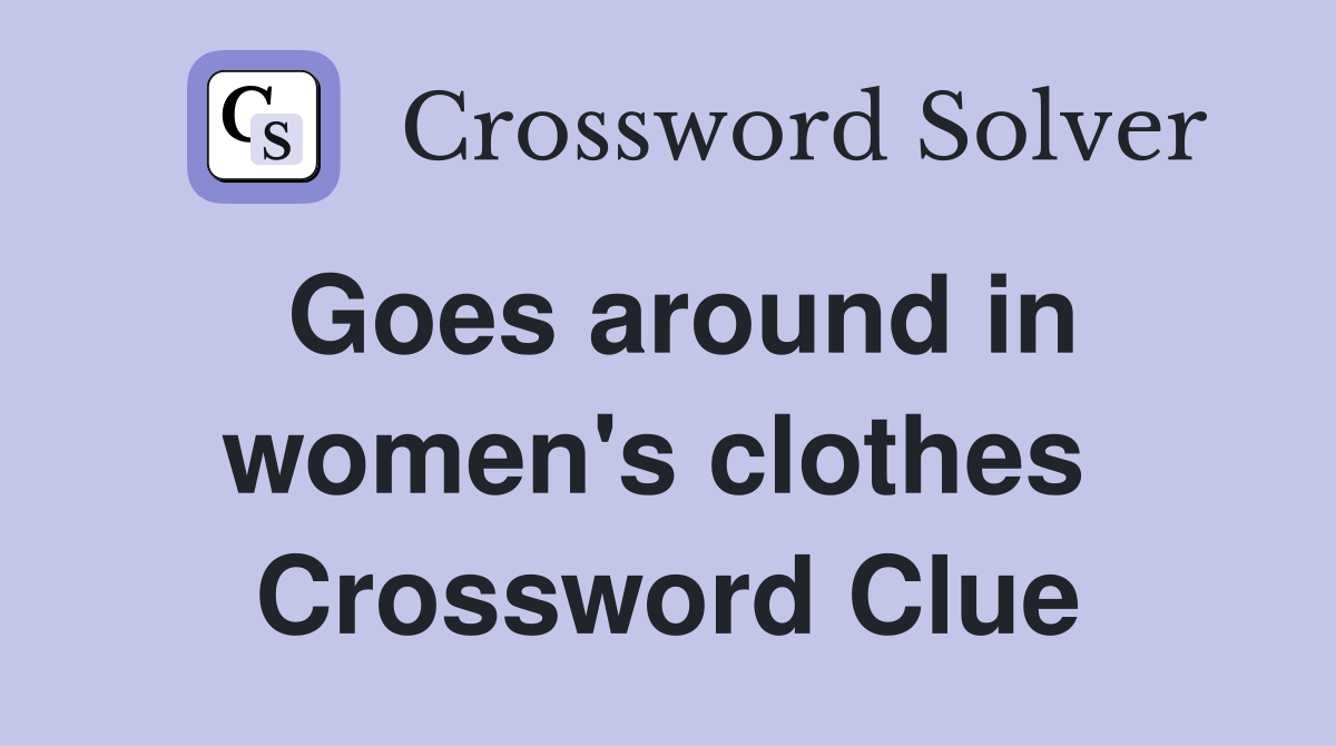 Goes around in women's clothes  Crossword Clue