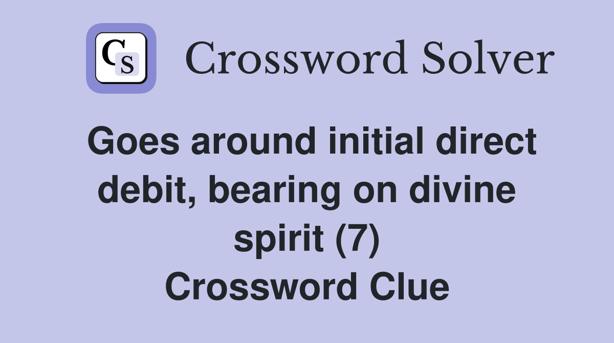 Goes around initial direct debit, bearing on divine spirit (7) Crossword Clue