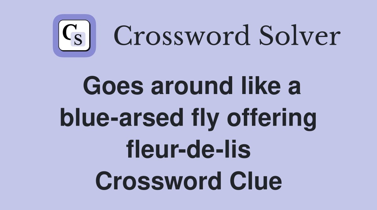 Goes around like a blue-arsed fly offering fleur-de-lis Crossword Clue