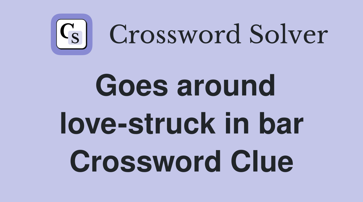Goes around love-struck in bar Crossword Clue
