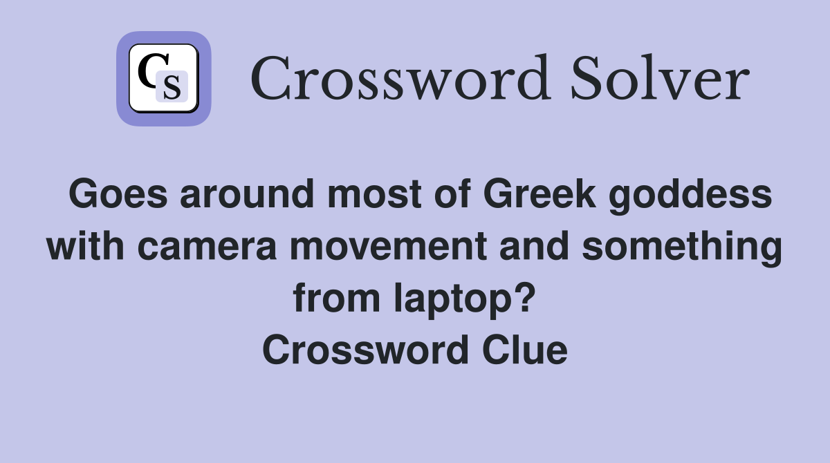 Goes around most of Greek goddess with camera movement and something from laptop? Crossword Clue