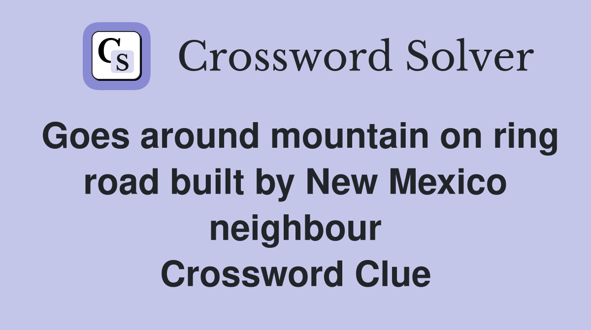 Goes around mountain on ring road built by New Mexico neighbour Crossword Clue