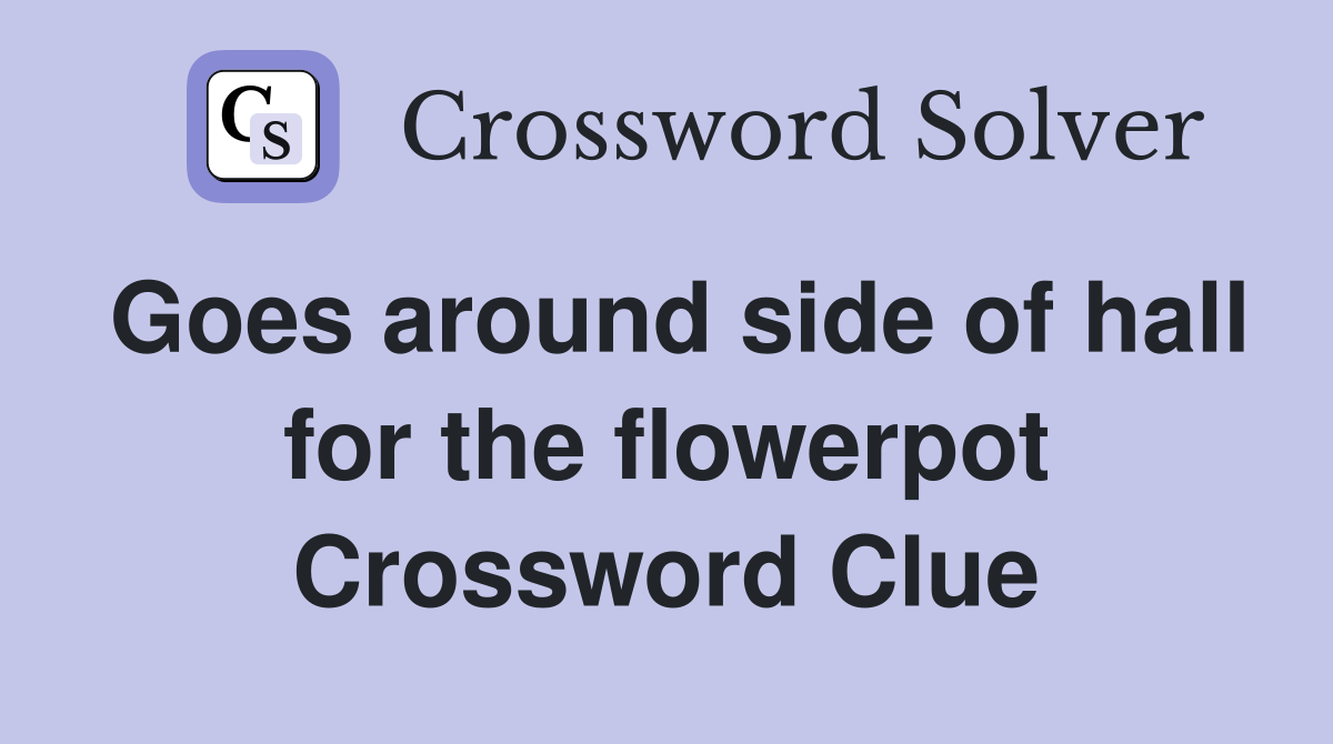 Goes around side of hall for the flowerpot Crossword Clue