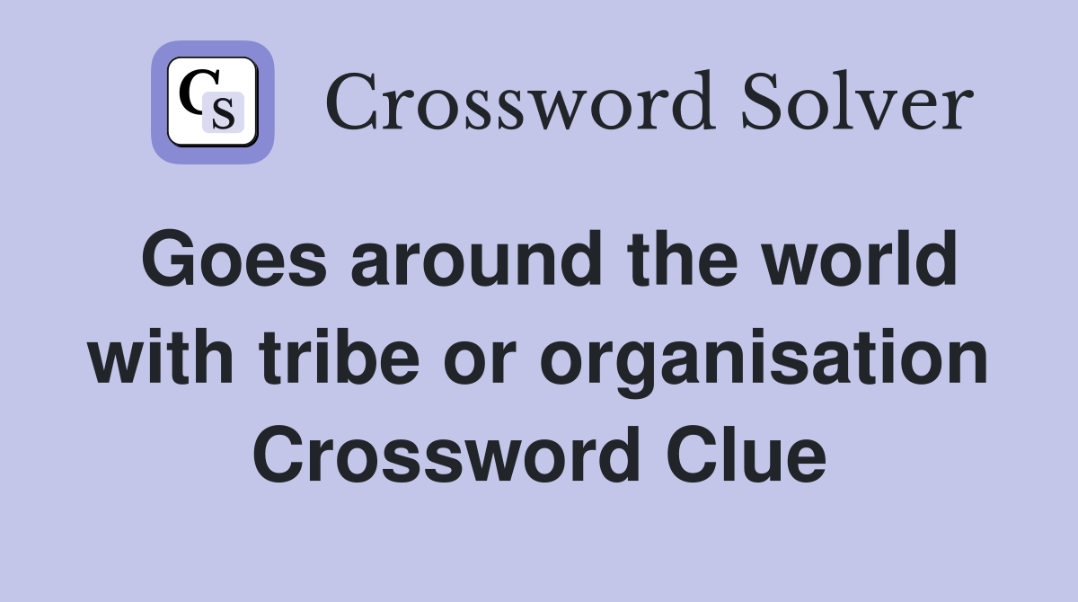 Goes around the world with tribe or organisation Crossword Clue